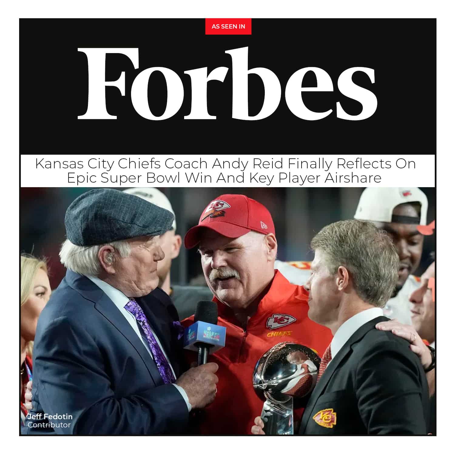 As Seen In Forbes Graphic depicting Kansas City Chiefs NFL Super Bowl Champions, Coach Andy Reid celebrating with Chiefs owner Clark Hunt and former NFL quarterback & broadcaster, Terry Bradshaw. 